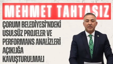 CHP’li Mehmet Tahtasız: ‘Çorum Belediyesi’ndeki usulsüz projeler ve performans analizleri açıklığa kavuşturulmalı’